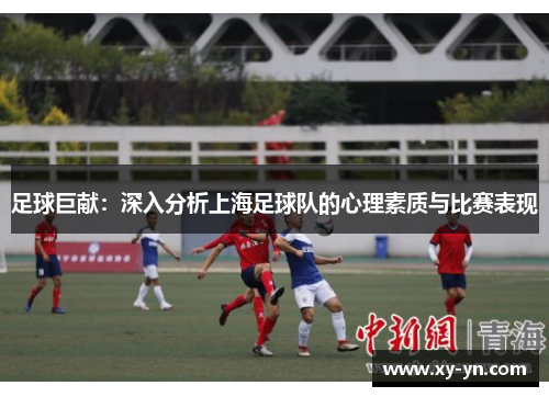 足球巨献：深入分析上海足球队的心理素质与比赛表现