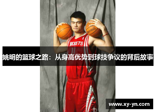 姚明的篮球之路：从身高优势到球技争议的背后故事