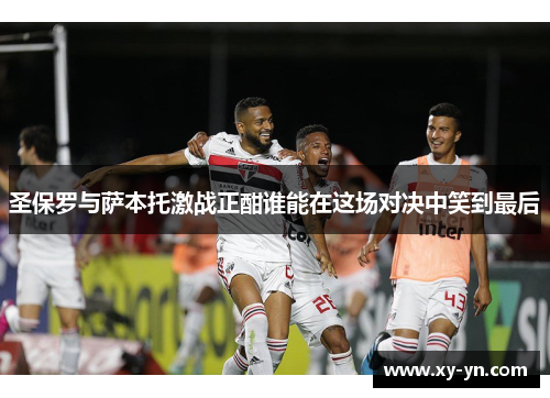 圣保罗与萨本托激战正酣谁能在这场对决中笑到最后