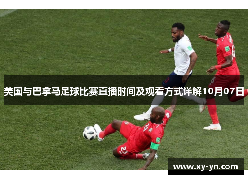 美国与巴拿马足球比赛直播时间及观看方式详解10月07日